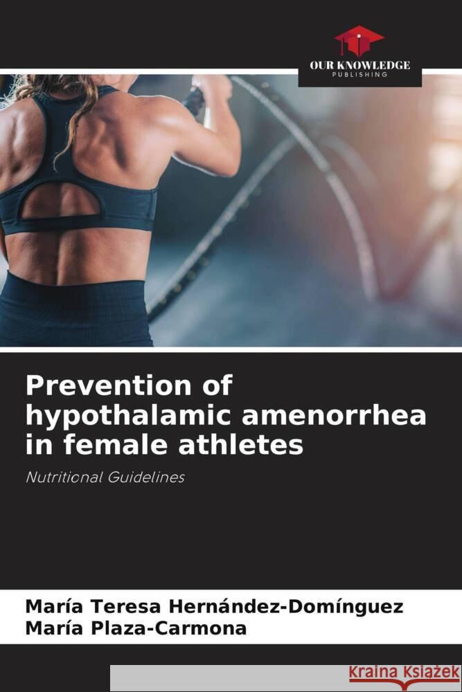 Prevention of hypothalamic amenorrhea in female athletes Hernández-Domínguez, María Teresa, Plaza-Carmona, María 9786208623494