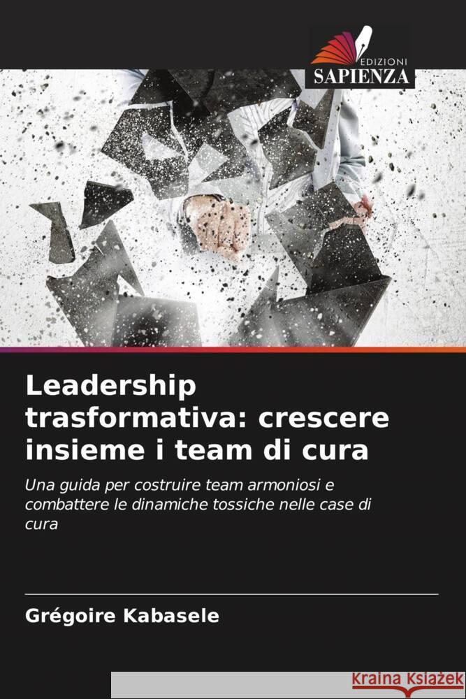 Leadership trasformativa: crescere insieme i team di cura Kabasele, Grégoire 9786208624019