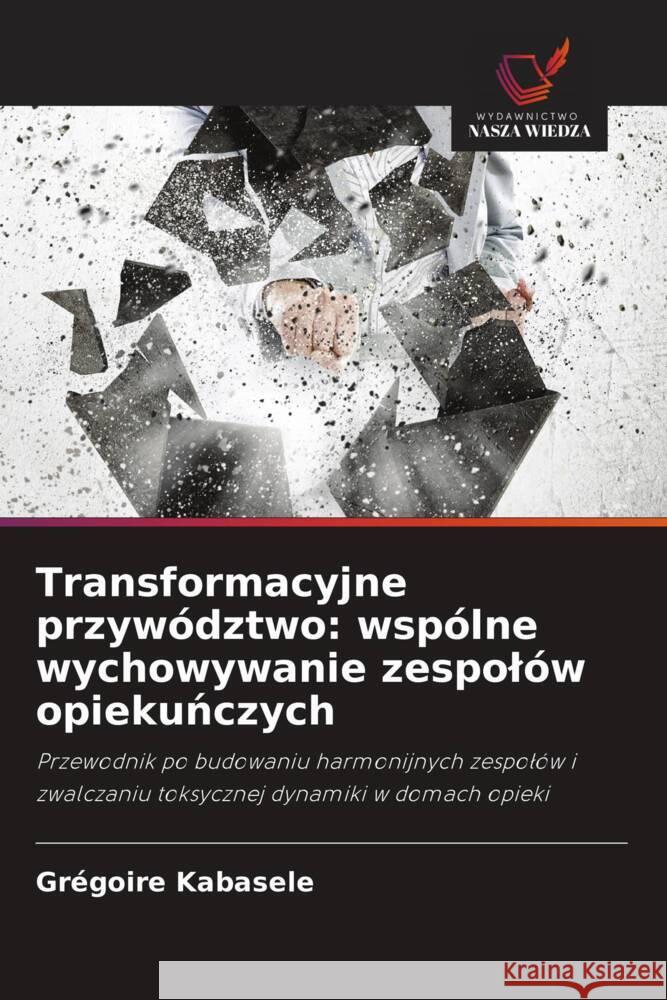 Transformacyjne przywództwo: wspólne wychowywanie zespolów opiekunczych Kabasele, Grégoire 9786208624088