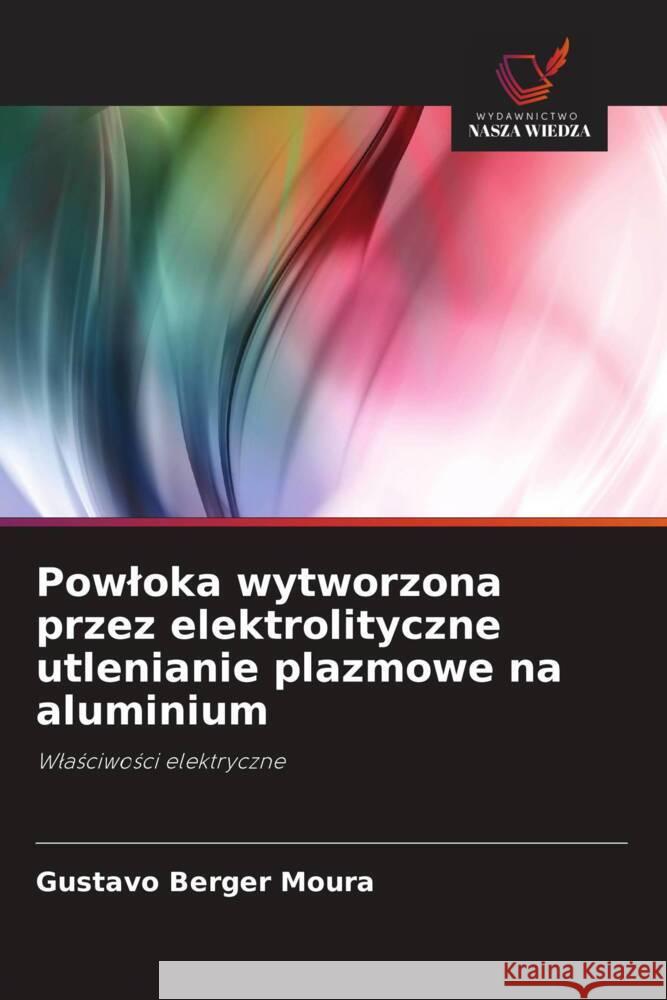 Powloka wytworzona przez elektrolityczne utlenianie plazmowe na aluminium Berger Moura, Gustavo 9786208624170