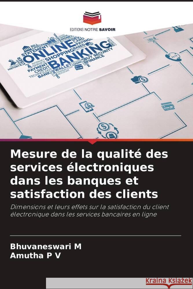 Mesure de la qualité des services électroniques dans les banques et satisfaction des clients M, Bhuvaneswari, P V, Amutha 9786208624705 Editions Notre Savoir
