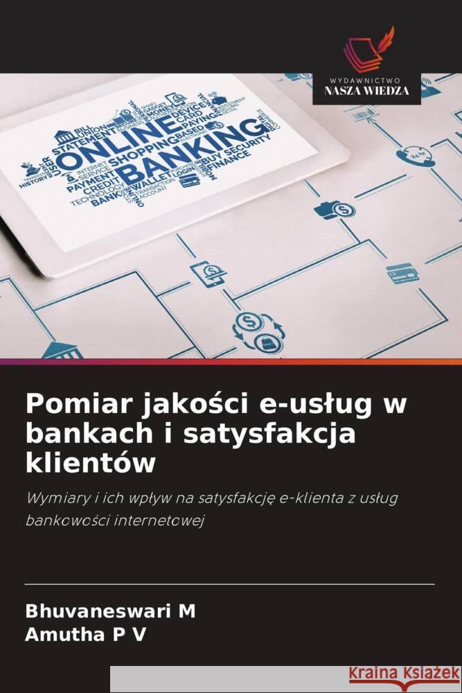 Pomiar jakosci e-uslug w bankach i satysfakcja klientów M, Bhuvaneswari, P V, Amutha 9786208624743 Wydawnictwo Nasza Wiedza