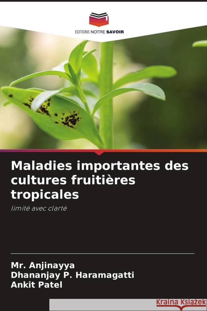 Maladies importantes des cultures fruitières tropicales Anjinayya, Mr., P. Haramagatti, Dhananjay, Patel, Ankit 9786208625146