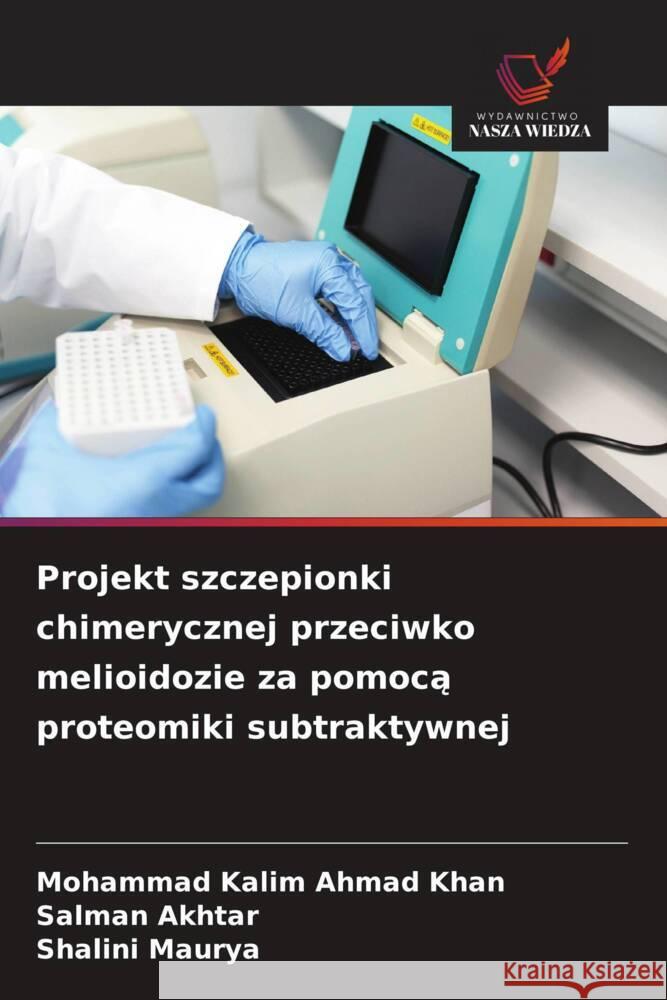 Projekt szczepionki chimerycznej przeciwko melioidozie za pomoca proteomiki subtraktywnej Ahmad Khan, Mohammad Kalim, Akhtar, Salman, Maurya, Shalini 9786208625511