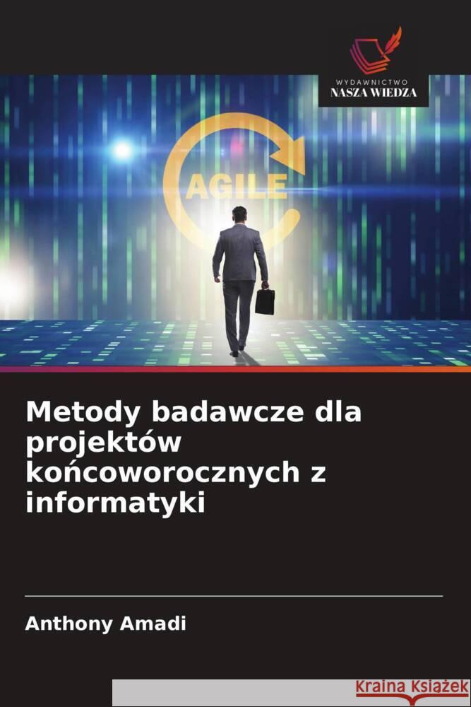 Metody badawcze dla projektów koncoworocznych z informatyki Amadi, Anthony 9786208625870