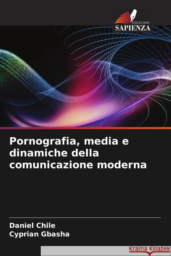 Pornografia, media e dinamiche della comunicazione moderna Chile, Daniel, Gbasha, Cyprian 9786208625924