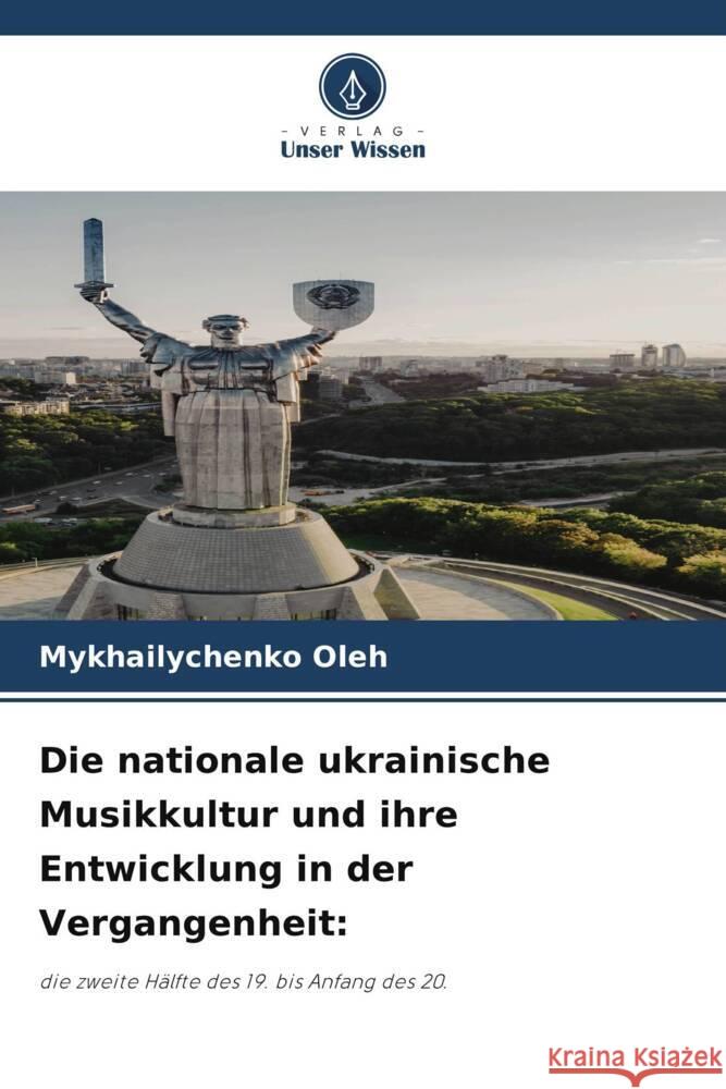 Die nationale ukrainische Musikkultur und ihre Entwicklung in der Vergangenheit: Oleh, Mykhailychenko 9786208627805 Verlag Unser Wissen