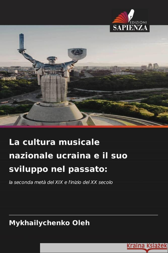 La cultura musicale nazionale ucraina e il suo sviluppo nel passato: Oleh, Mykhailychenko 9786208627836 Edizioni Sapienza