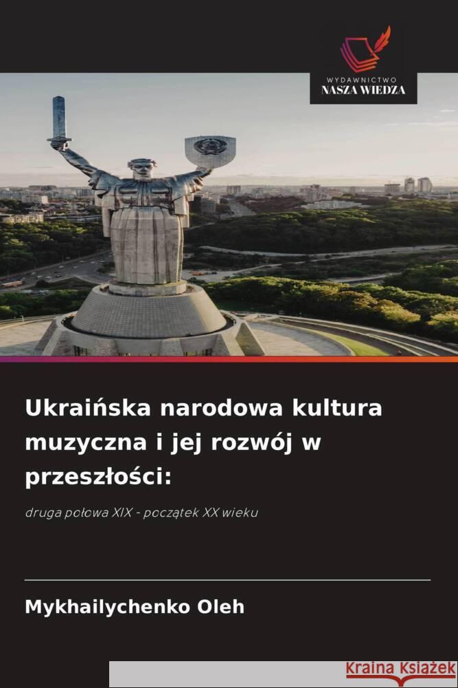 Ukrainska narodowa kultura muzyczna i jej rozwój w przeszlosci: Oleh, Mykhailychenko 9786208627843 Wydawnictwo Nasza Wiedza