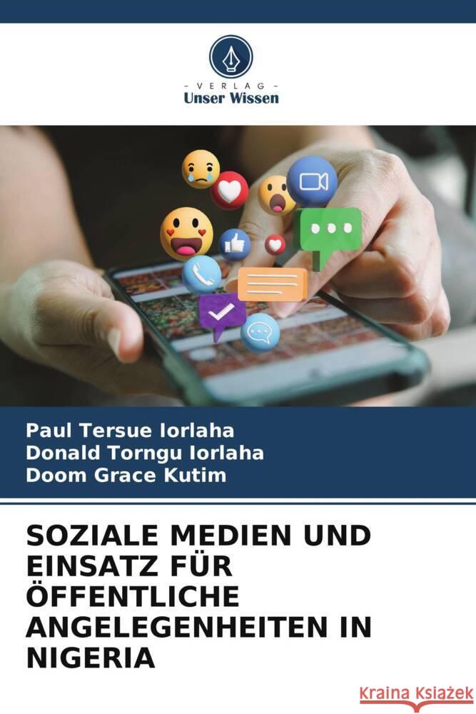 SOZIALE MEDIEN UND EINSATZ FÜR ÖFFENTLICHE ANGELEGENHEITEN IN NIGERIA IORLAHA, Paul Tersue, Iorlaha, Donald Torngu, Kutim, Doom Grace 9786208628048 Verlag Unser Wissen