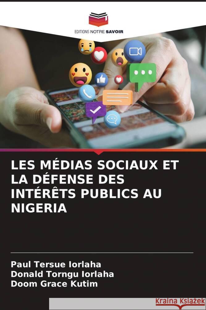 LES MÉDIAS SOCIAUX ET LA DÉFENSE DES INTÉRÊTS PUBLICS AU NIGERIA IORLAHA, Paul Tersue, Iorlaha, Donald Torngu, Kutim, Doom Grace 9786208628062 Editions Notre Savoir