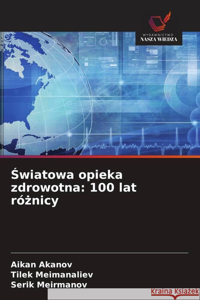 Swiatowa opieka zdrowotna: 100 lat róznicy Akanov, Aikan, Meimanaliev, Tilek, Meirmanov, Serik 9786208628611