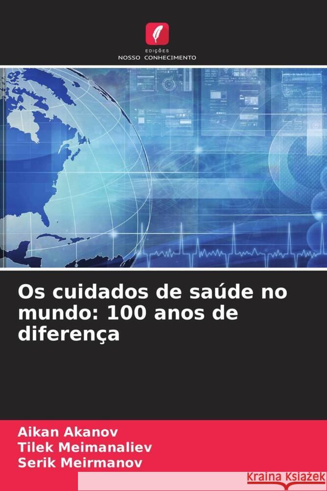 Os cuidados de saúde no mundo: 100 anos de diferença Akanov, Aikan, Meimanaliev, Tilek, Meirmanov, Serik 9786208628628
