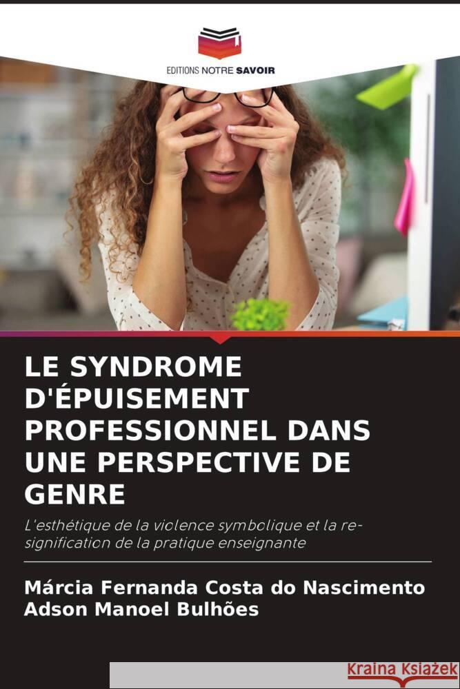 LE SYNDROME D'ÉPUISEMENT PROFESSIONNEL DANS UNE PERSPECTIVE DE GENRE Costa do Nascimento, Márcia Fernanda, Bulhões, Adson Manoel 9786208629489