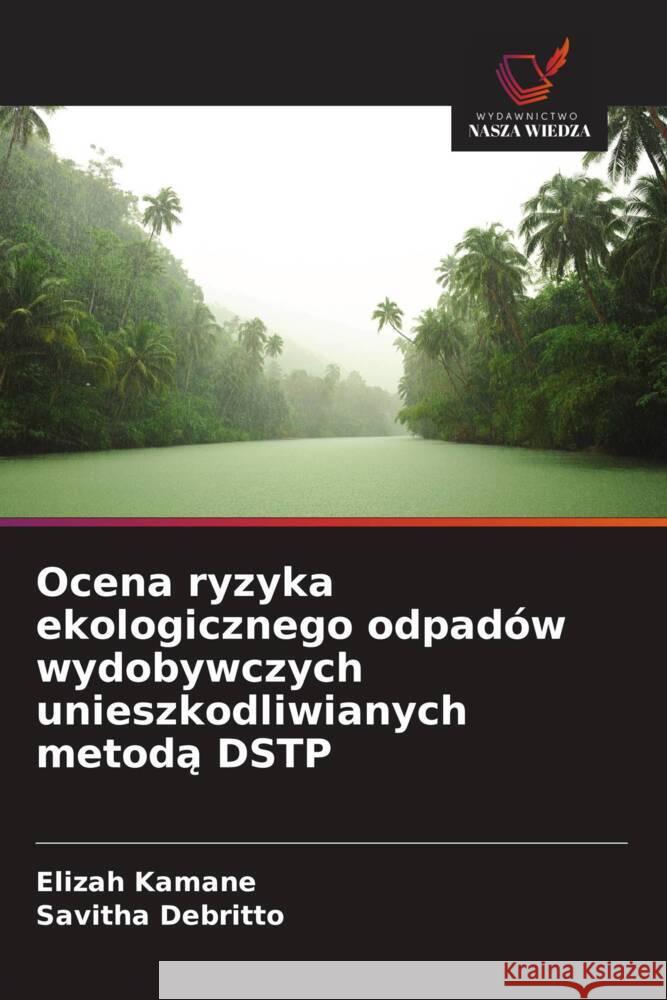 Ocena ryzyka ekologicznego odpad?w wydobywczych unieszkodliwianych metodą DSTP Elizah Kamane Savitha Debritto 9786208629656 Wydawnictwo Nasza Wiedza
