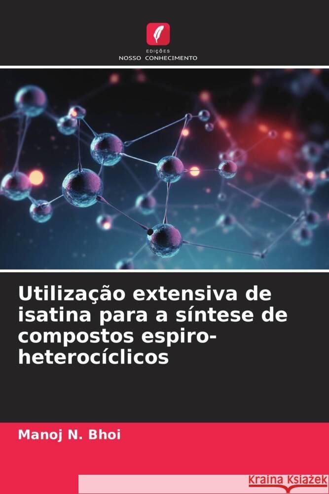 Utilização extensiva de isatina para a síntese de compostos espiro-heterocíclicos Bhoi, Manoj N. 9786208630188 Edições Nosso Conhecimento