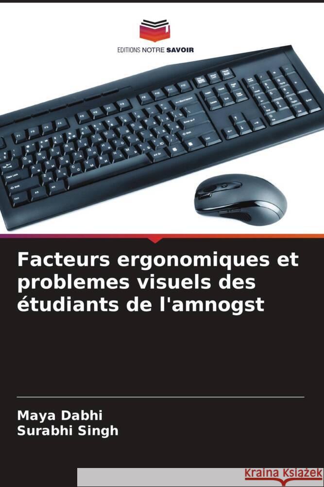 Facteurs ergonomiques et problemes visuels des étudiants de l'amnogst Dabhi, Maya, Singh, Surabhi 9786208630607 Editions Notre Savoir