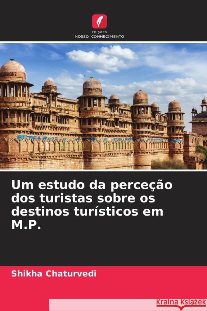 Um estudo da perceção dos turistas sobre os destinos turísticos em M.P. Chaturvedi, Shikha 9786208631277