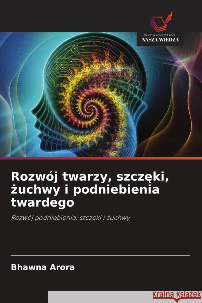 Rozwój twarzy, szczeki, zuchwy i podniebienia twardego Arora, Bhawna 9786208631383