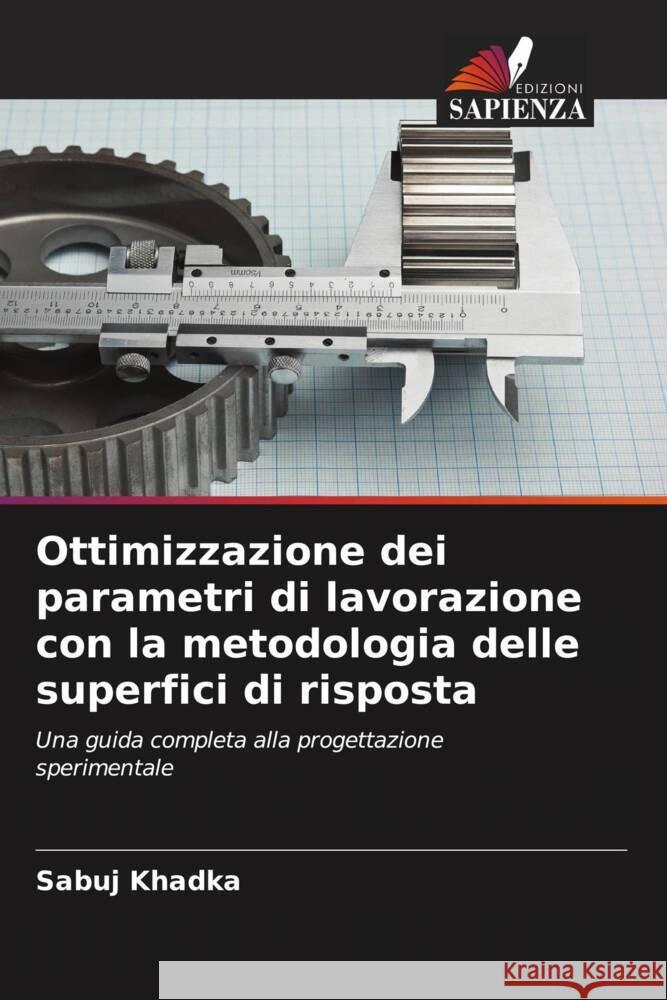 Ottimizzazione dei parametri di lavorazione con la metodologia delle superfici di risposta Sabuj Khadka 9786208632557