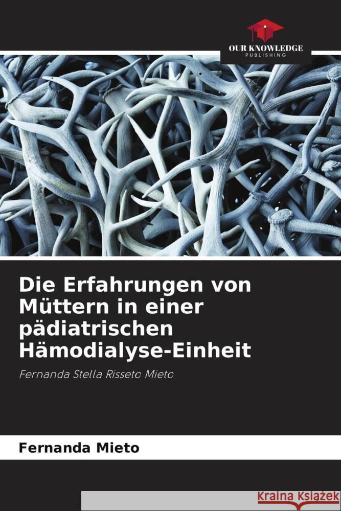 Die Erfahrungen von Müttern in einer pädiatrischen Hämodialyse-Einheit Mieto, Fernanda 9786208632588