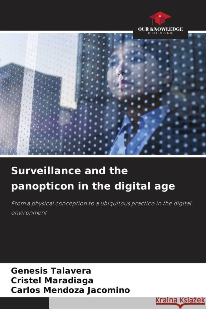 Surveillance and the panopticon in the digital age Talavera, Genesis, Maradiaga, Cristel, Mendoza Jacomino, Carlos 9786208632663