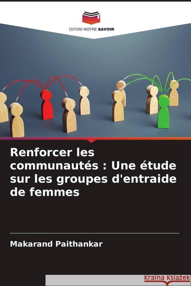 Renforcer les communautés : Une étude sur les groupes d'entraide de femmes Paithankar, Makarand 9786208632786 Editions Notre Savoir