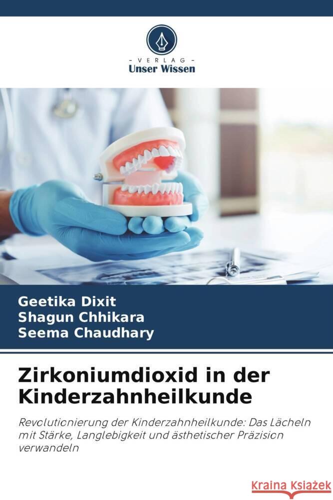Zirkoniumdioxid in der Kinderzahnheilkunde Dixit, Geetika, Chhikara, Shagun, Chaudhary, Seema 9786208633134
