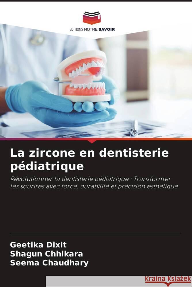La zircone en dentisterie pédiatrique Dixit, Geetika, Chhikara, Shagun, Chaudhary, Seema 9786208633141