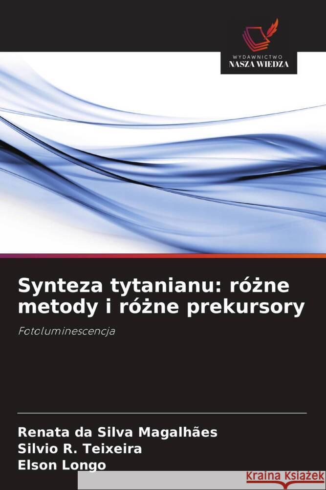 Synteza tytanianu: r?żne metody i r?żne prekursory Renata D Silvio R Elson Longo 9786208633486