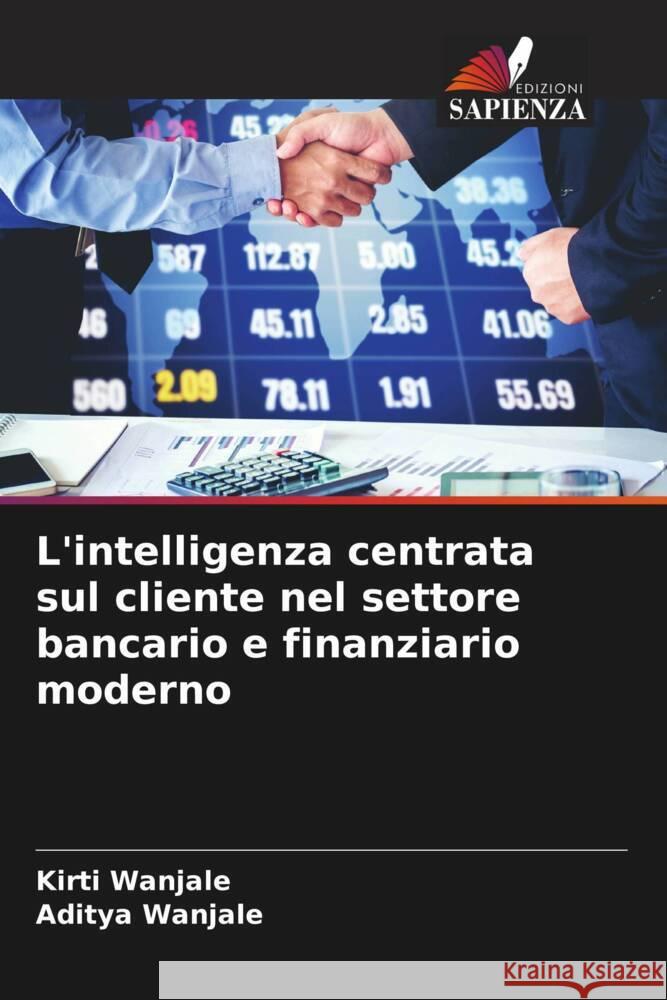 L'intelligenza centrata sul cliente nel settore bancario e finanziario moderno Kirti Wanjale Aditya Wanjale 9786208634001