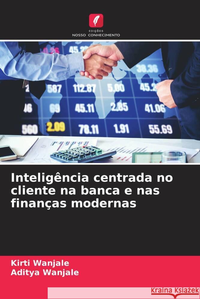 Intelig?ncia centrada no cliente na banca e nas finan?as modernas Kirti Wanjale Aditya Wanjale 9786208634322 Edicoes Nosso Conhecimento