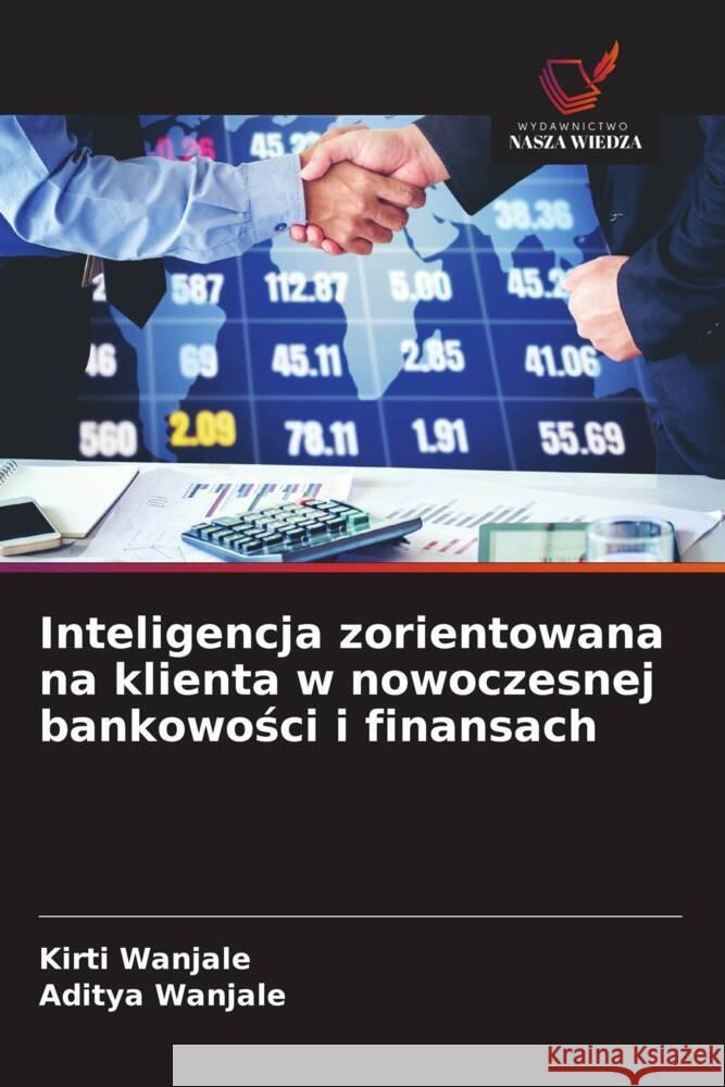 Inteligencja zorientowana na klienta w nowoczesnej bankowości i finansach Kirti Wanjale Aditya Wanjale 9786208634346