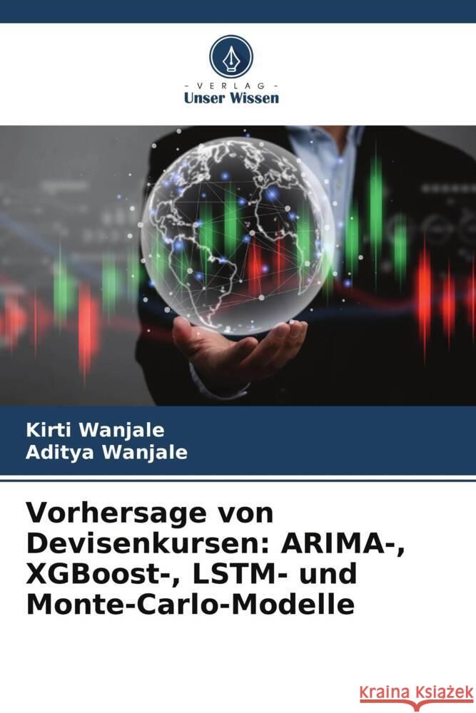 Vorhersage von Devisenkursen: ARIMA-, XGBoost-, LSTM- und Monte-Carlo-Modelle Kirti Wanjale Aditya Wanjale 9786208634575 Verlag Unser Wissen