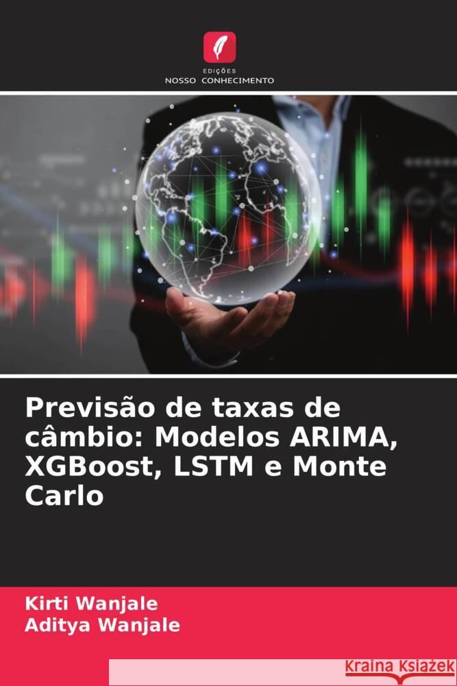 Previs?o de taxas de c?mbio: Modelos ARIMA, XGBoost, LSTM e Monte Carlo Kirti Wanjale Aditya Wanjale 9786208634643