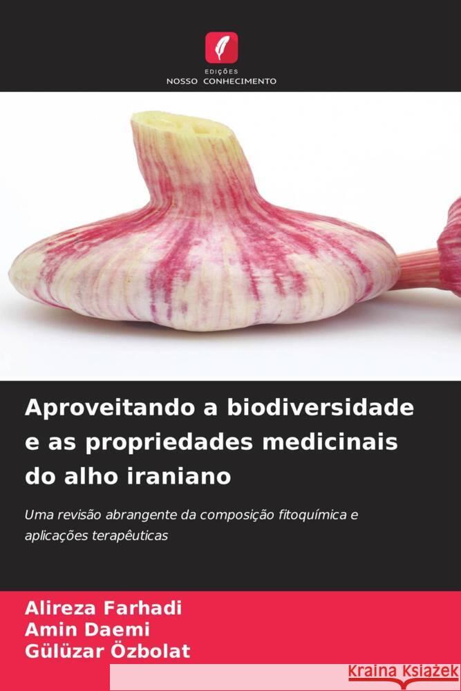 Aproveitando a biodiversidade e as propriedades medicinais do alho iraniano Alireza Farhadi Amin Daemi G?l?zar ?zbolat 9786208634940