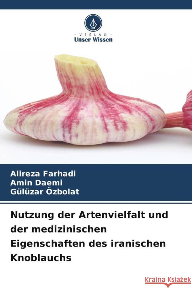 Nutzung der Artenvielfalt und der medizinischen Eigenschaften des iranischen Knoblauchs Alireza Farhadi Amin Daemi G?l?zar ?zbolat 9786208634957