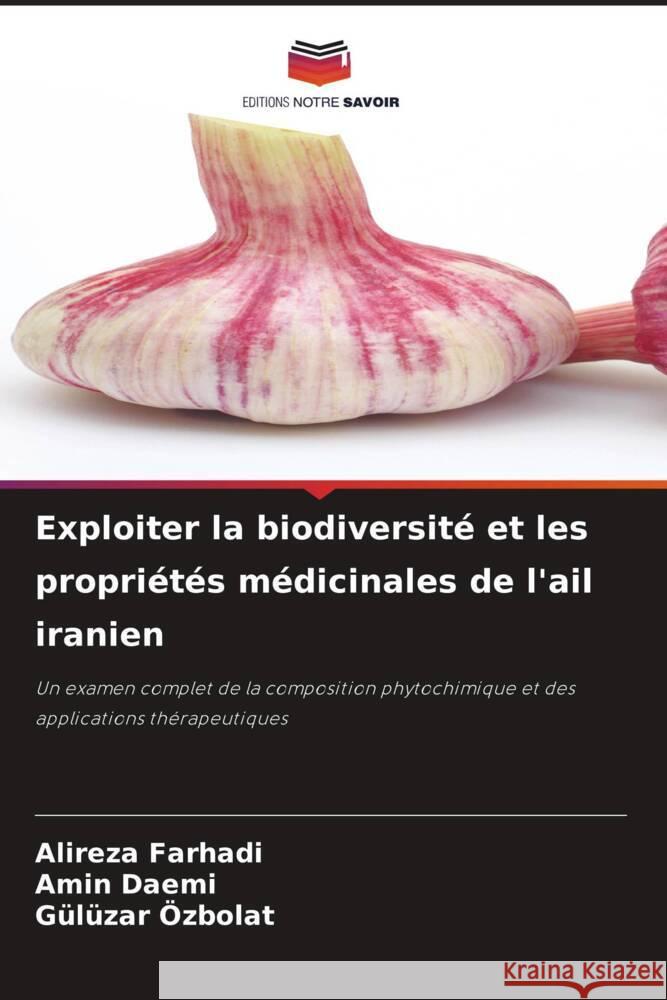 Exploiter la biodiversit? et les propri?t?s m?dicinales de l'ail iranien Alireza Farhadi Amin Daemi G?l?zar ?zbolat 9786208634971