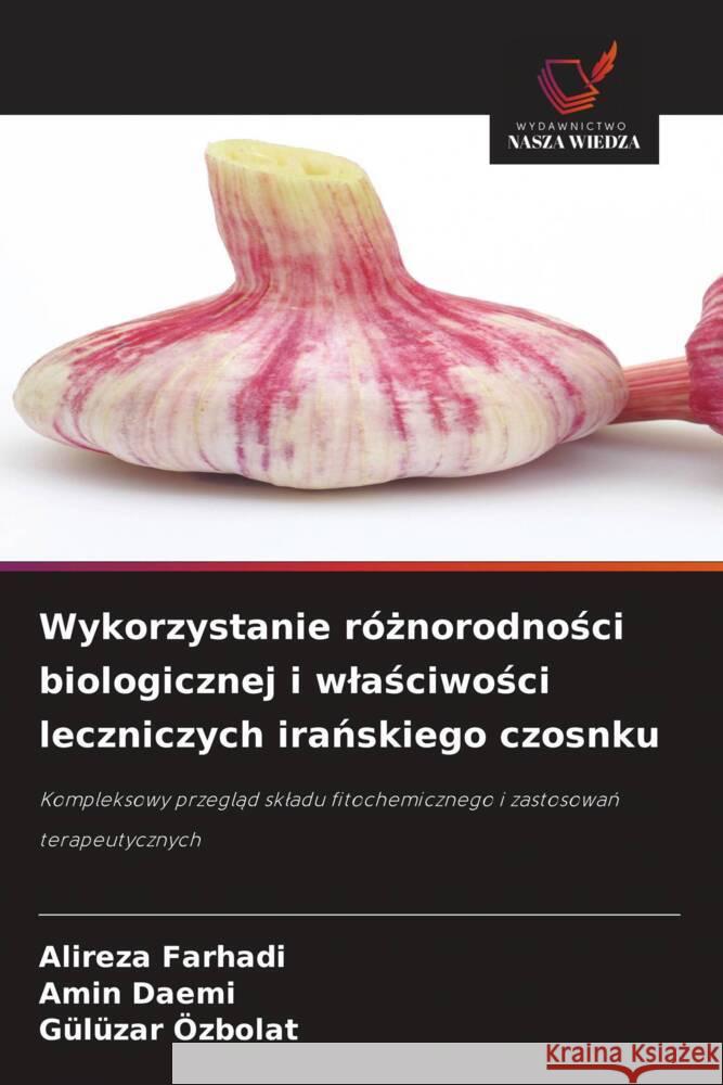 Wykorzystanie r?żnorodności biologicznej i wlaściwości leczniczych irańskiego czosnku Alireza Farhadi Amin Daemi G?l?zar ?zbolat 9786208634995