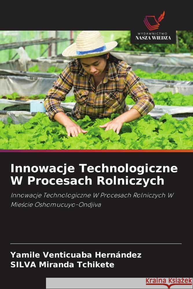 Innowacje Technologiczne W Procesach Rolniczych Venticuaba Hernández, Yamile, Miranda Tchikete, SILVA 9786208635954