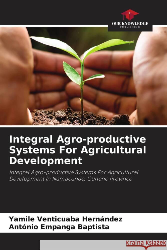 Integral Agro-productive Systems For Agricultural Development Venticuaba Hernández, Yamile, Empanga Baptista, António 9786208636135