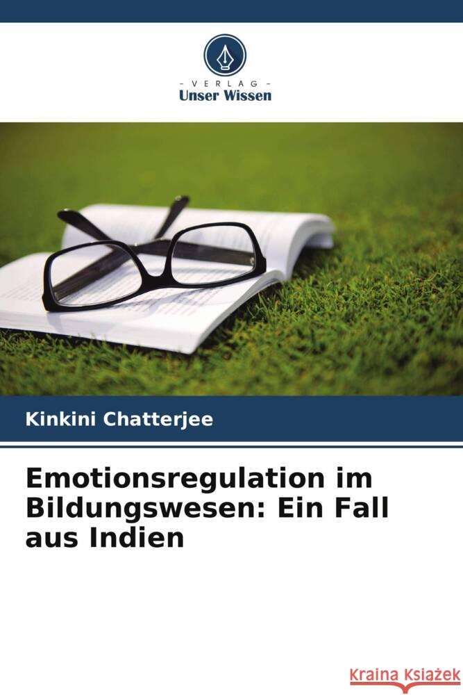 Emotionsregulation im Bildungswesen: Ein Fall aus Indien Chatterjee, Kinkini 9786208636449