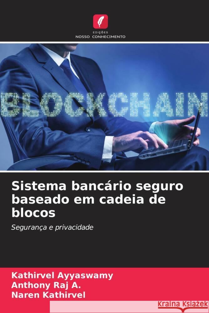 Sistema bancário seguro baseado em cadeia de blocos Ayyaswamy, Kathirvel, A., Anthony Raj, Kathirvel, Naren 9786208636852