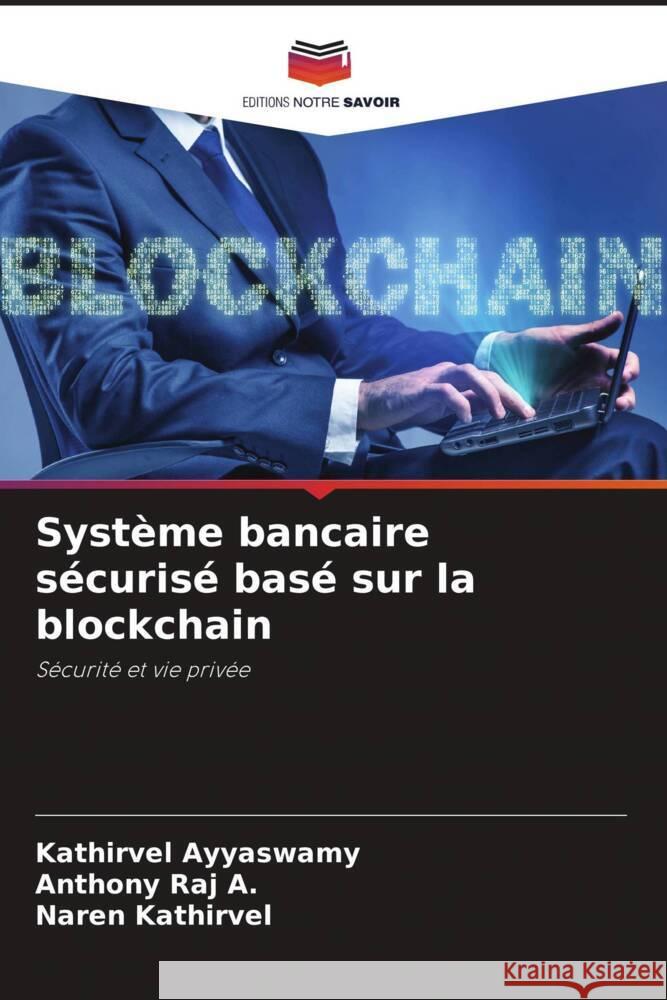 Système bancaire sécurisé basé sur la blockchain Ayyaswamy, Kathirvel, A., Anthony Raj, Kathirvel, Naren 9786208636883