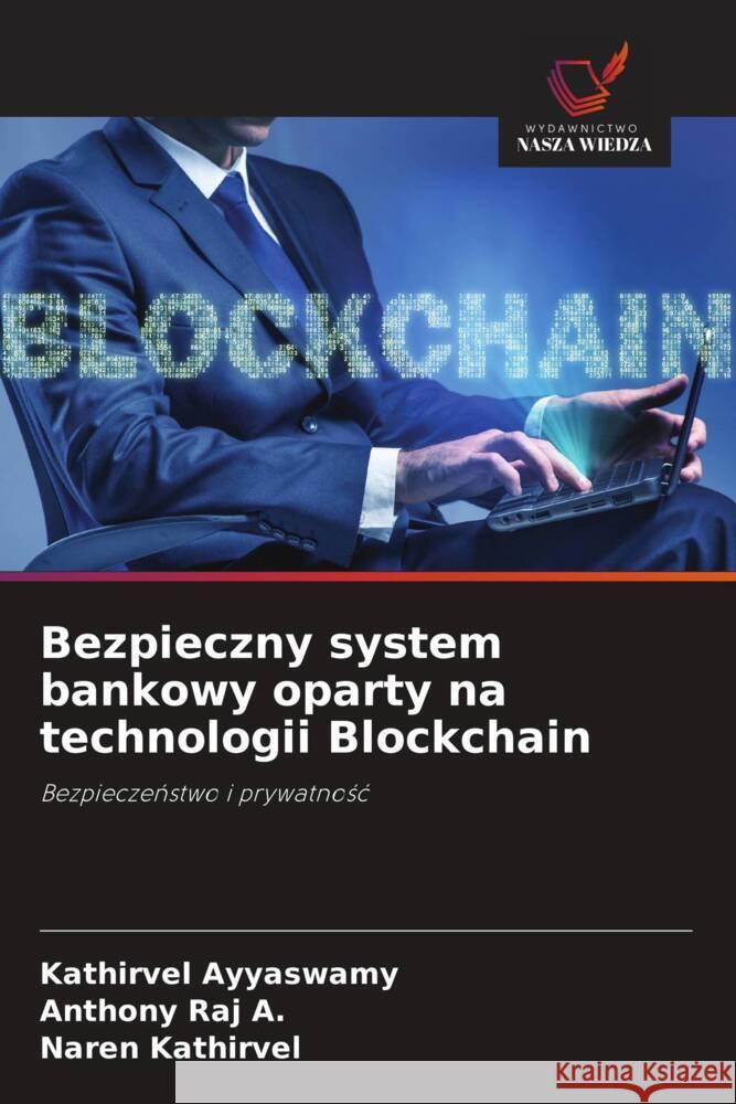 Bezpieczny system bankowy oparty na technologii Blockchain Ayyaswamy, Kathirvel, A., Anthony Raj, Kathirvel, Naren 9786208636906