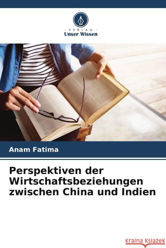 Perspektiven der Wirtschaftsbeziehungen zwischen China und Indien Fatima, Anam 9786208637071