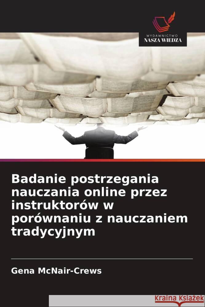 Badanie postrzegania nauczania online przez instruktorów w porównaniu z nauczaniem tradycyjnym McNair-Crews, Gena 9786208637613 Wydawnictwo Nasza Wiedza