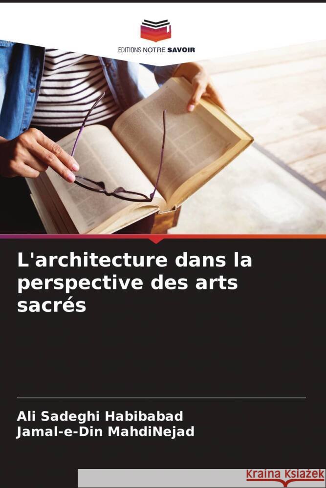 L'architecture dans la perspective des arts sacrés Sadeghi Habibabad, Ali, MahdiNejad, Jamal-e-Din 9786208637798