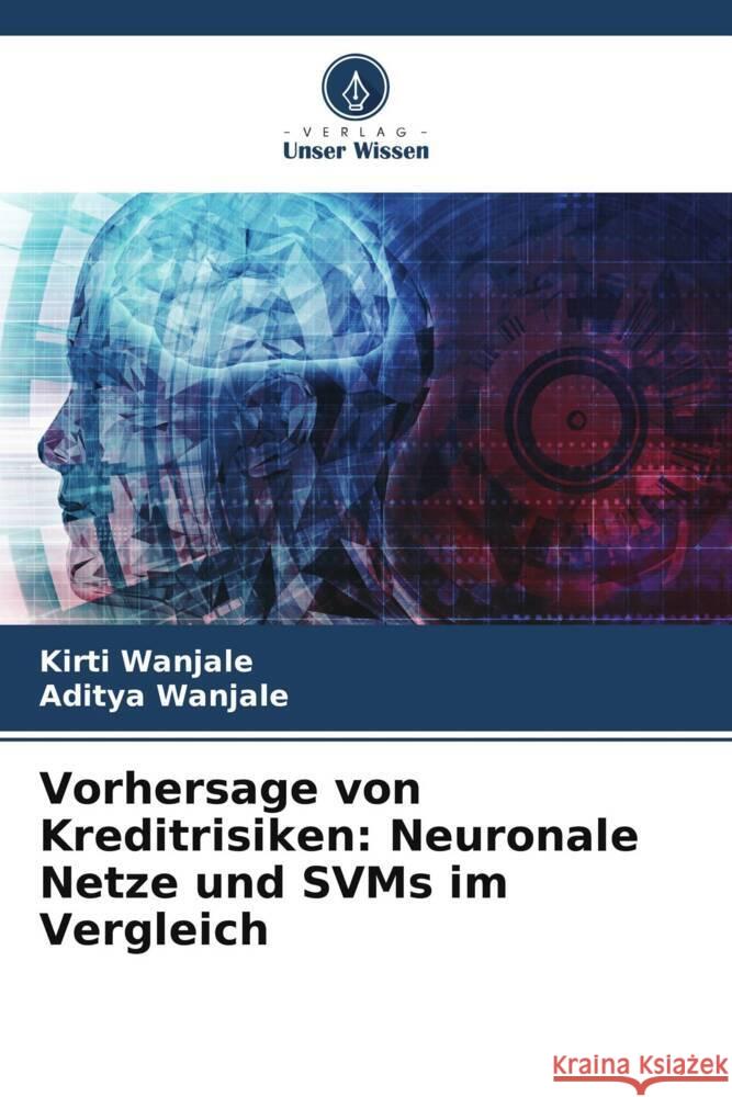 Vorhersage von Kreditrisiken: Neuronale Netze und SVMs im Vergleich Wanjale, Kirti, Wanjale, Aditya 9786208638894