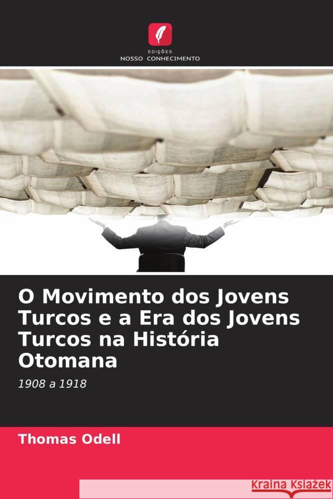 O Movimento dos Jovens Turcos e a Era dos Jovens Turcos na História Otomana Odell, Thomas 9786208639075